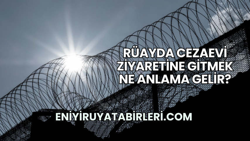 Rüayda Cezaevi Ziyaretine Gitmek Ne Anlama Gelir?