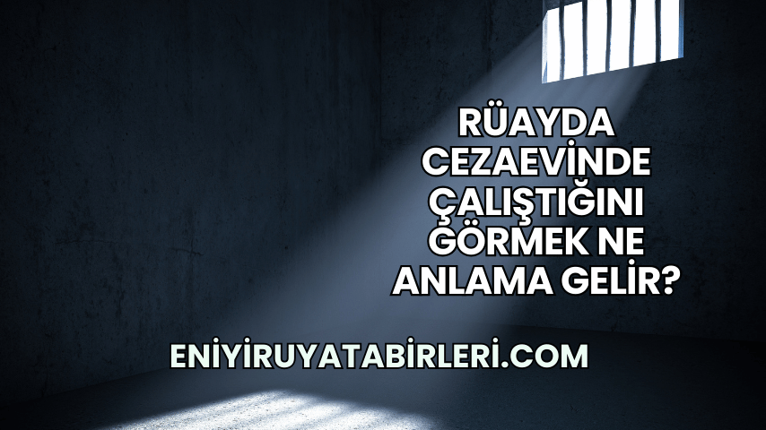 Rüayda Cezaevinde Çalıştığını Görmek Ne Anlama Gelir?