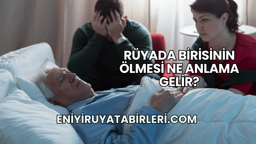 Rüyada Birisinin Ölmesi Ne Anlama Gelir?