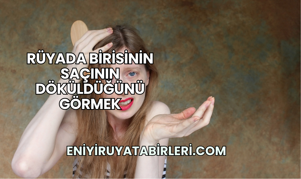 Rüyada Birisinin Saçının Döküldüğünü Görmek