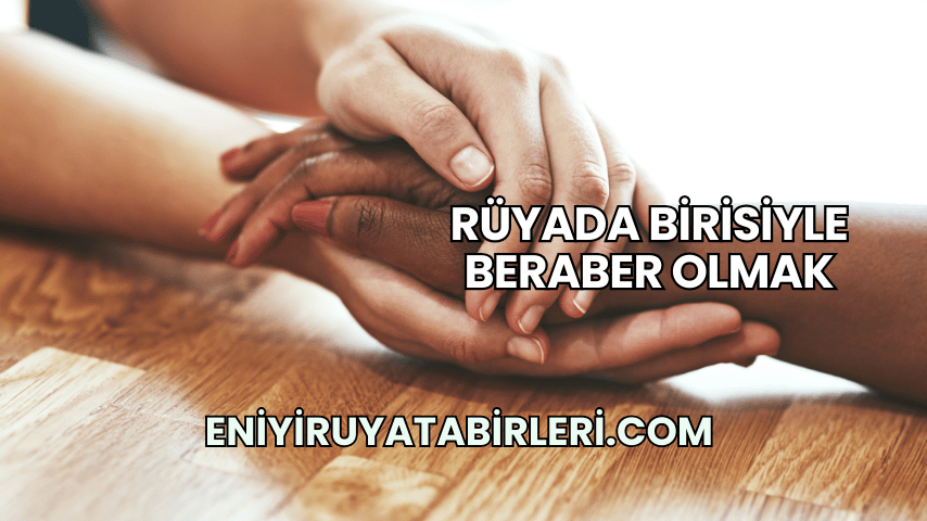 Rüyada Birisiyle Beraber Olmak
