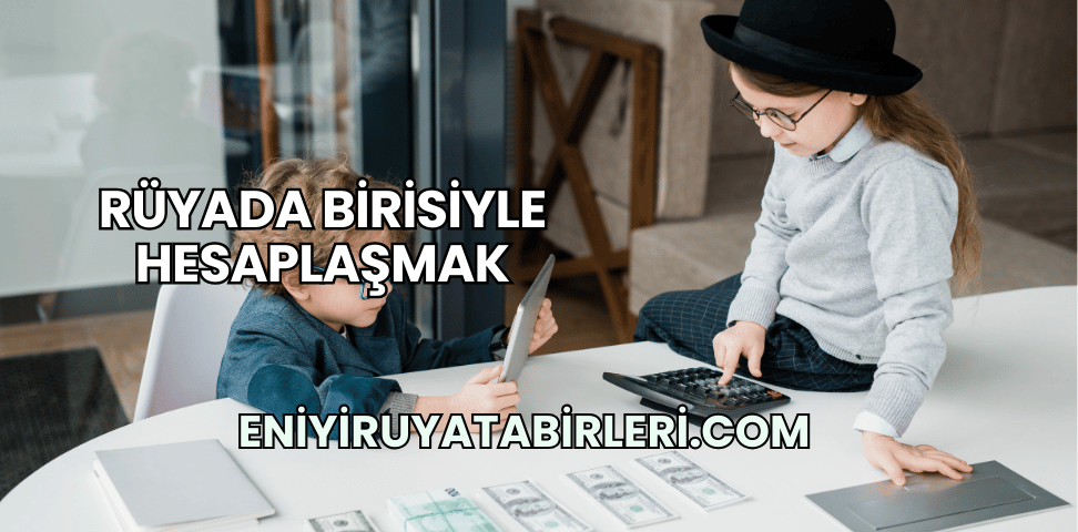 Rüyada Birisiyle Hesaplaşmak