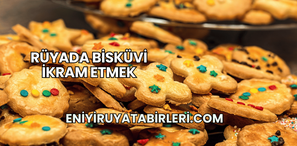Rüyada Bisküvi İkram Etmek