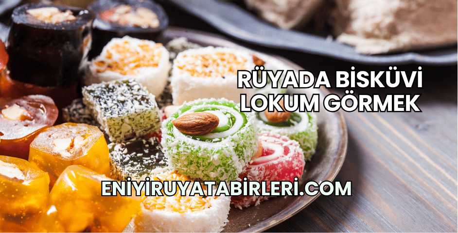 Rüyada Bisküvi Lokum Görmek