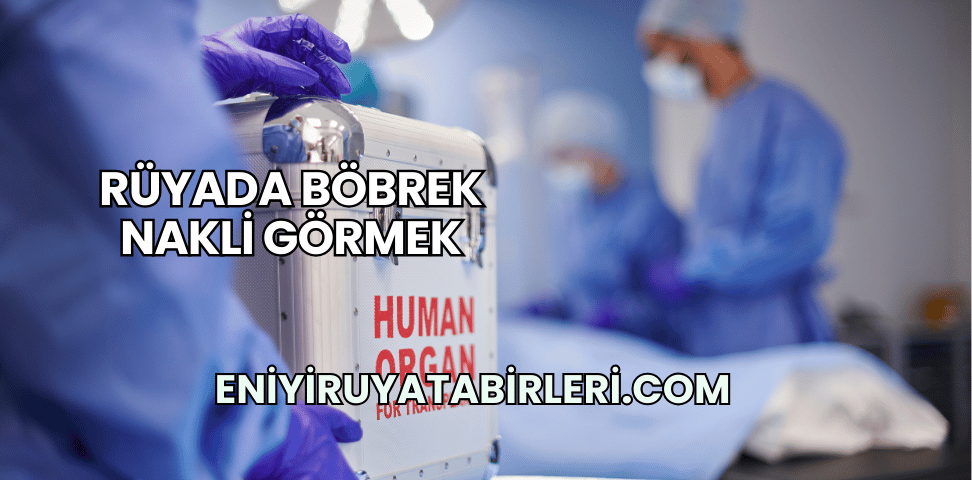 Rüyada Böbrek Nakli Görmek