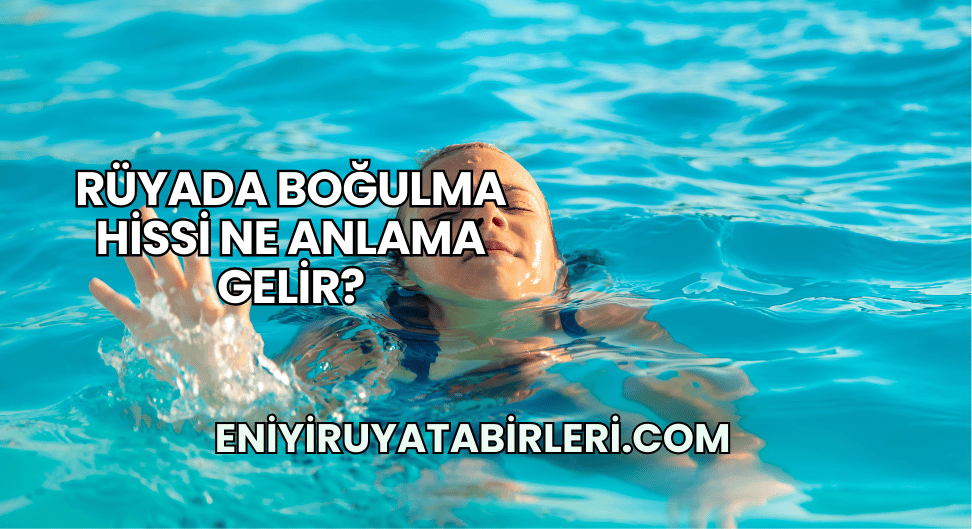 Rüyada Boğulma Hissi Ne Anlama Gelir?