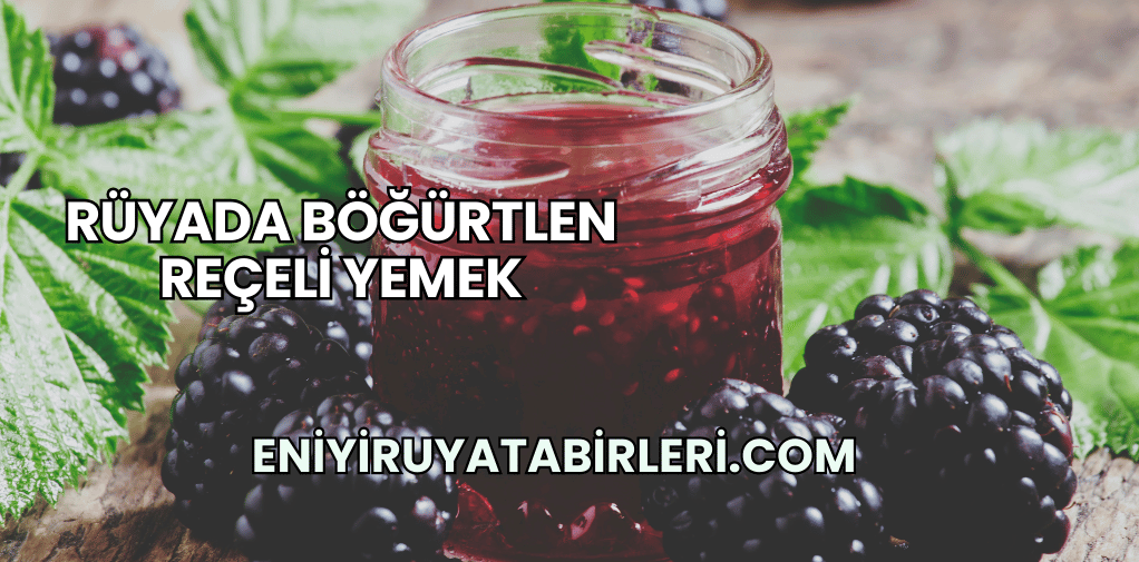 Rüyada Böğürtlen Reçeli Yemek