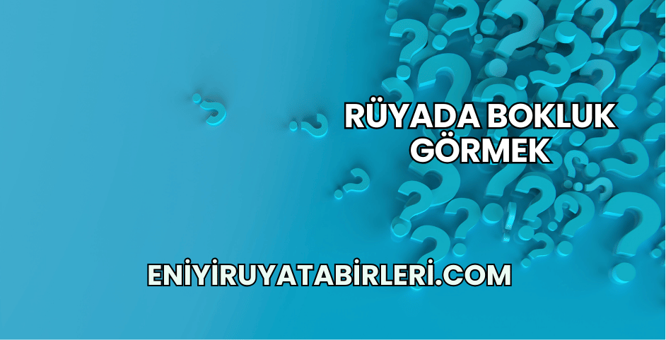 Rüyada Bokluk Görmek