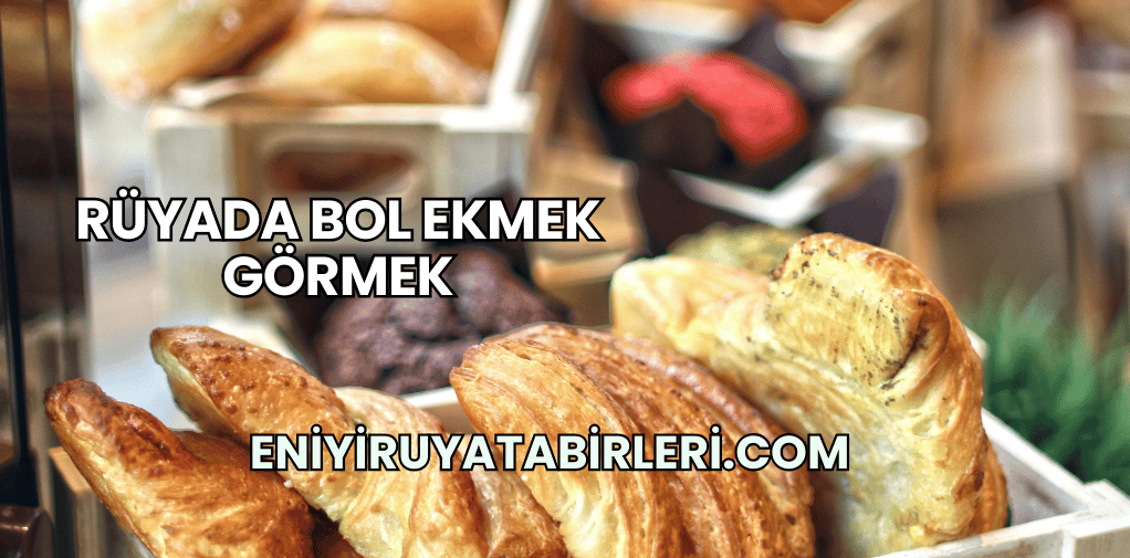 Rüyada Bol Ekmek Görmek
