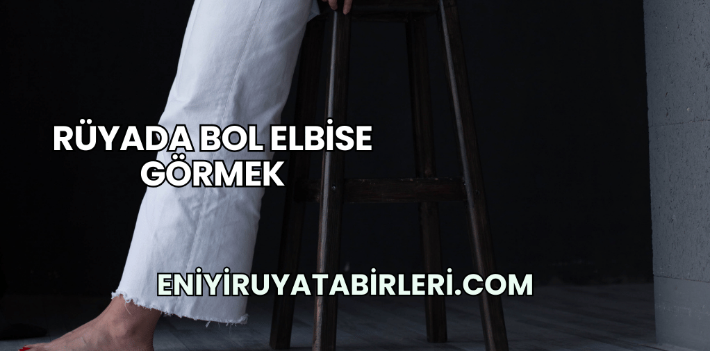 Rüyada Bol Elbise Görmek