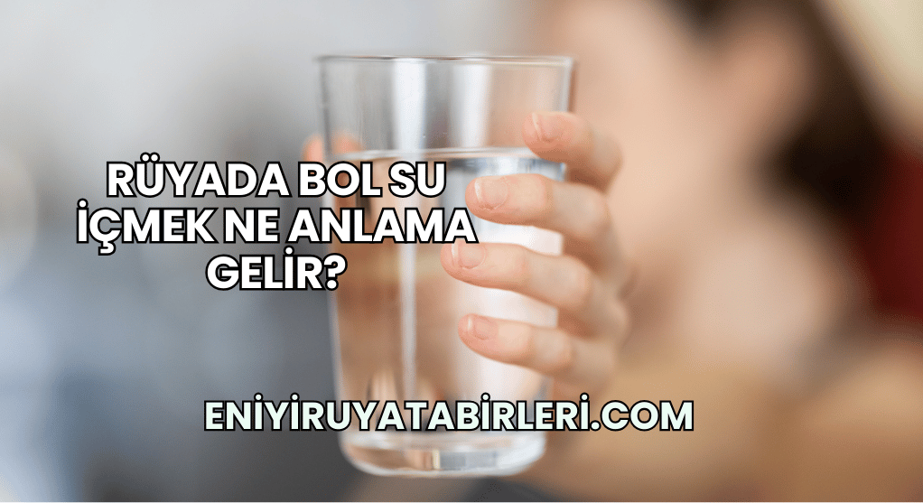 Rüyada Bol Su İçmek Ne Anlama Gelir