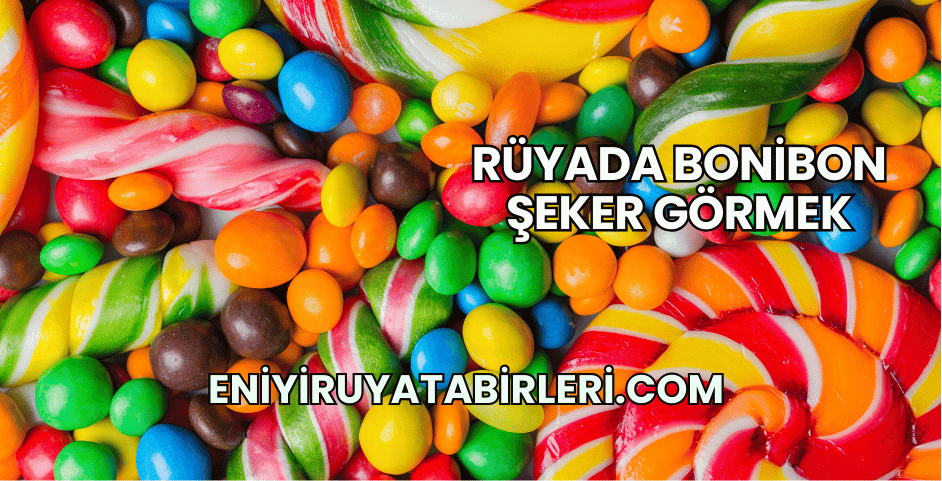 Rüyada Bonibon Şeker Görmek