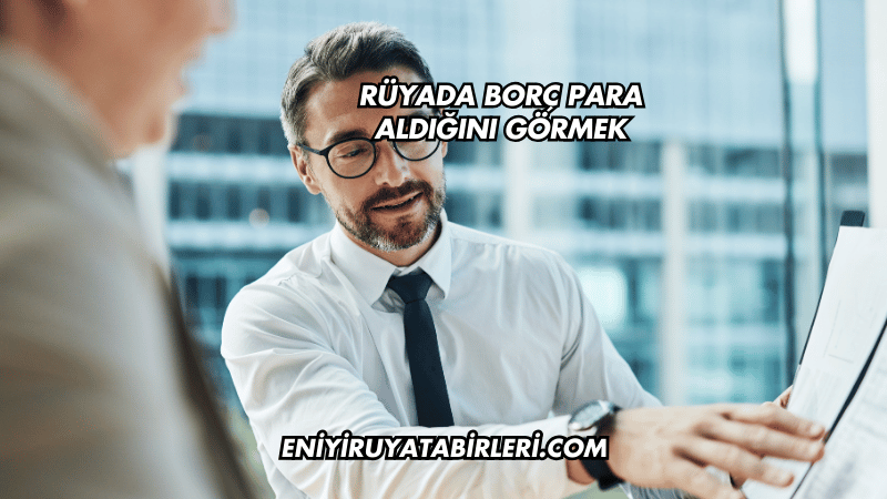 Rüyada Borç Para Aldığını Görmek