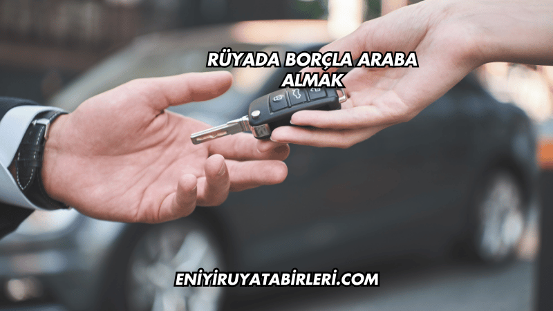 Rüyada Borçla Araba Almak