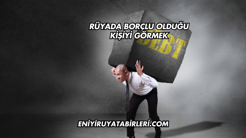 Rüyada Borçlu Olduğu Kişiyi Görmek