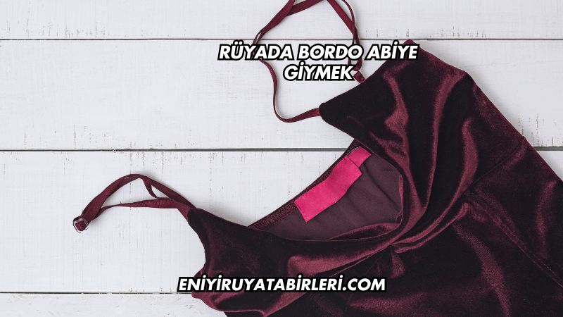 Rüyada Bordo Abiye Giymek