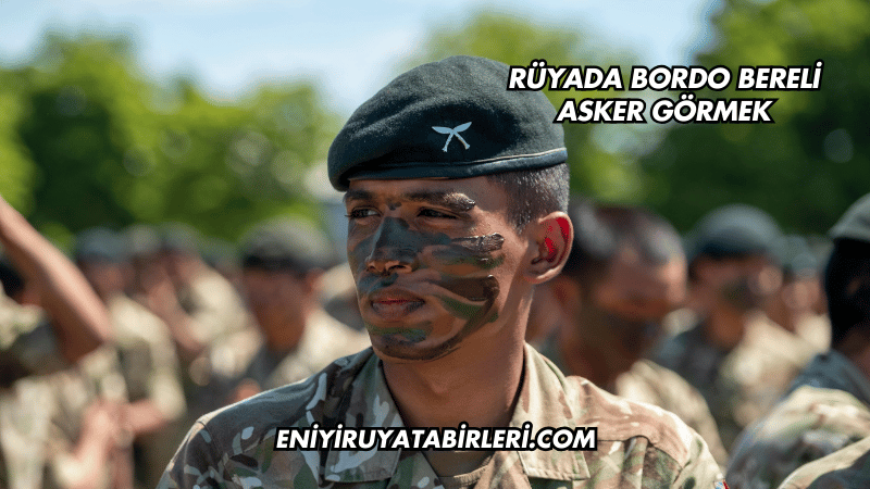 Rüyada Bordo Bereli Asker Görmek