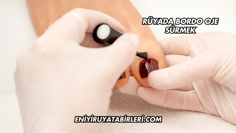 Rüyada Bordo Oje Sürmek