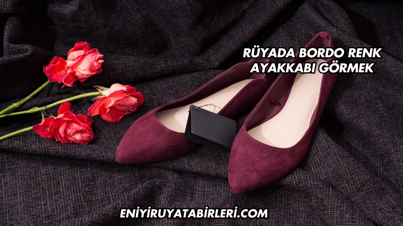Rüyada Bordo Renk Ayakkabı Görmek