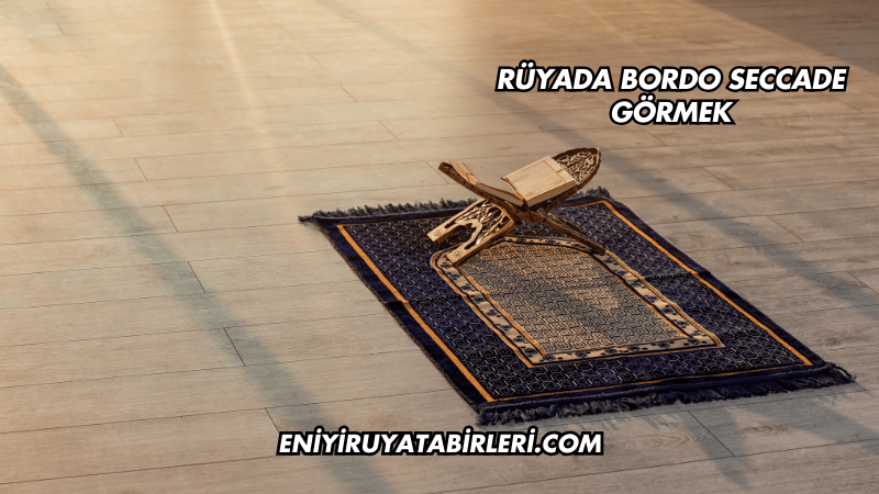Rüyada Bordo Seccade Görmek
