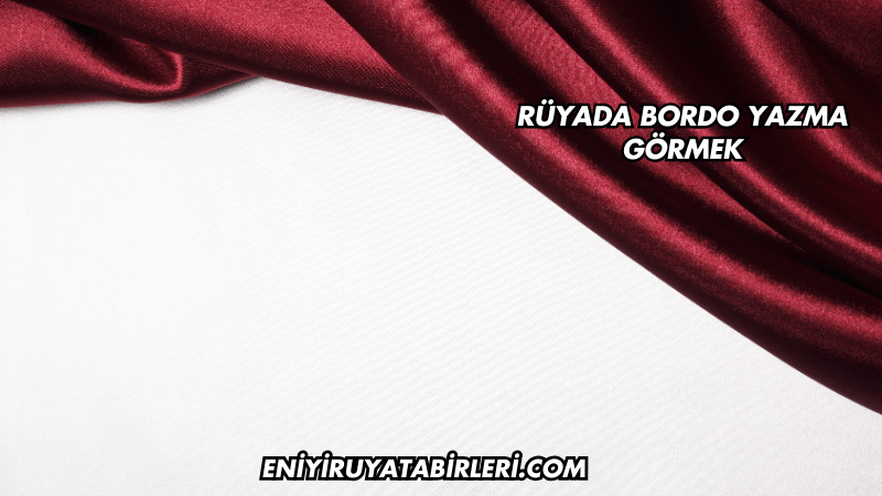 Rüyada Bordo Yazma Görmek