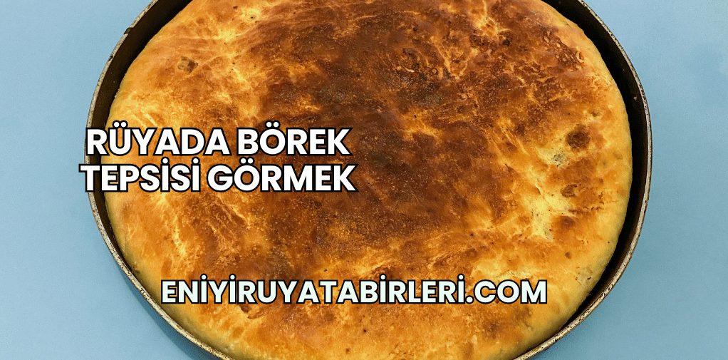Rüyada Börek Tepsisi Görmek