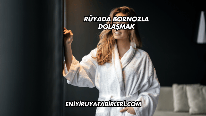 Rüyada Bornozla Dolaşmak