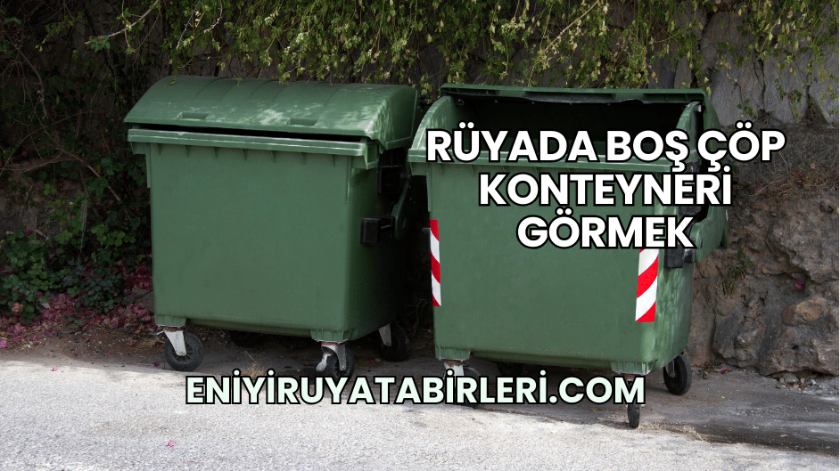 Rüyada Boş Çöp Konteyneri Görmek