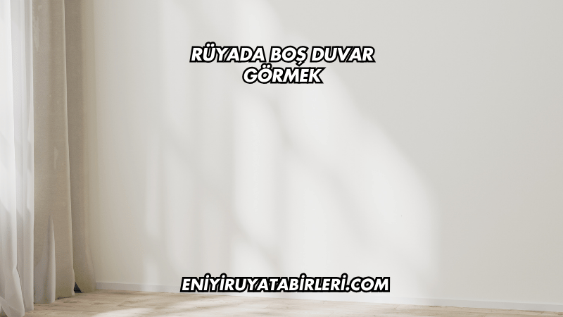 Rüyada Boş Duvar Görmek