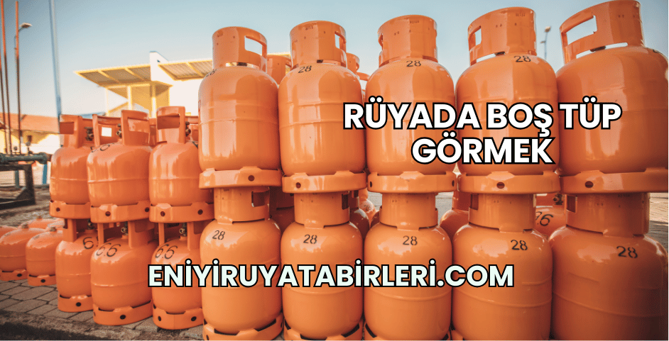 Rüyada Boş Tüp Görmek