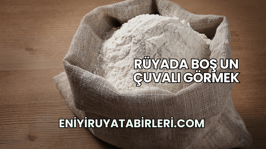 Rüyada Boş Un Çuvalı Görmek