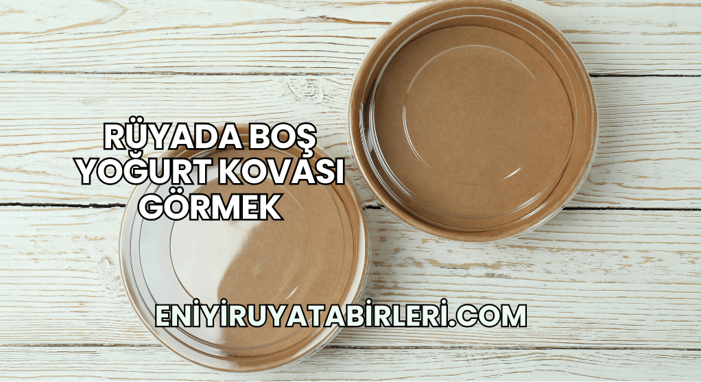 Rüyada Boş Yoğurt Kovası Görmek