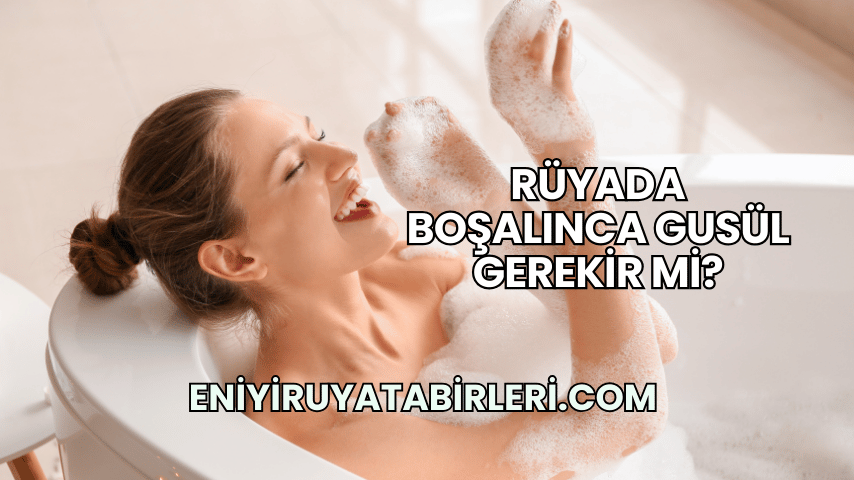 Rüyada Boşalınca Gusül Gerekir mi?
