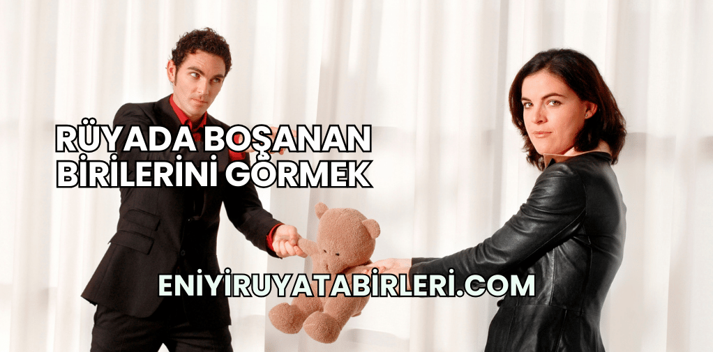 Rüyada Boşanan Birilerini Görmek