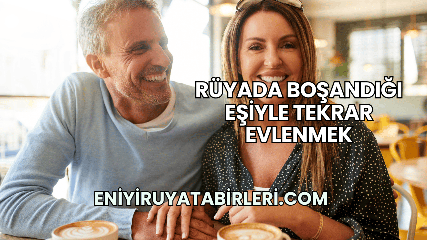 Rüyada Boşandığı Eşiyle Tekrar Evlenmek