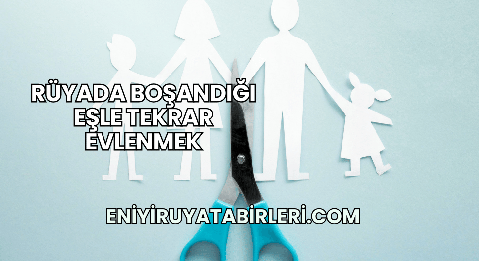 Rüyada Boşandığı Eşle Tekrar Evlenmek