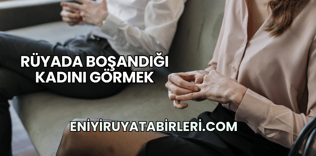 Rüyada Boşandığı Kadını Görmek