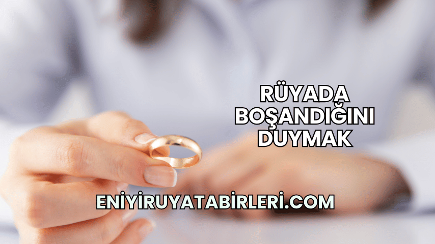 Rüyada Boşandığını Duymak