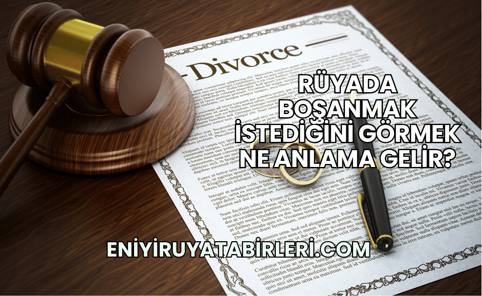 Rüyada Boşanmak İstediğini Görmek Ne Anlama Gelir?