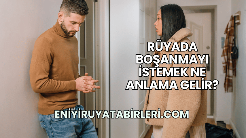 Rüyada Boşanmayı İstemek Ne Anlama Gelir?