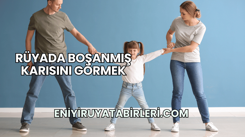 Rüyada Boşanmış Karısını Görmek