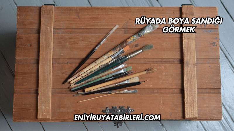 Rüyada Boya Sandığı Görmek