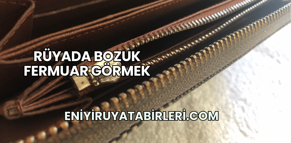 Rüyada Bozuk Fermuar Görmek