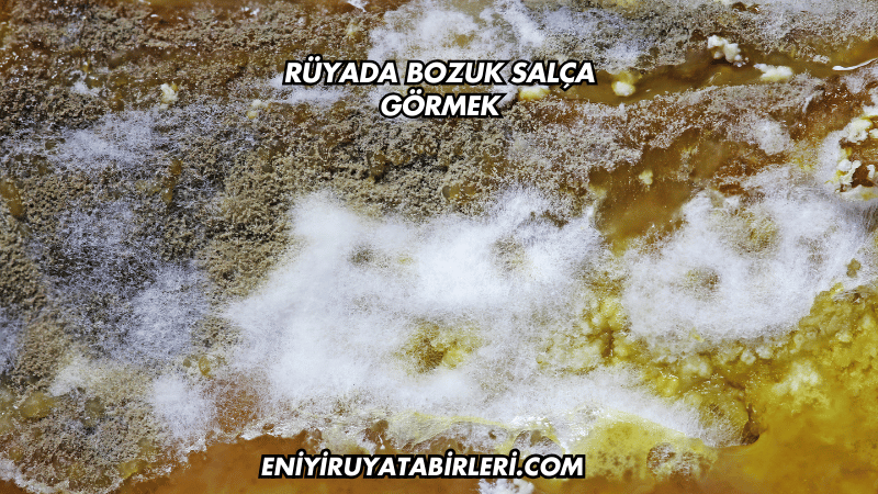Rüyada Bozuk Salça Görmek