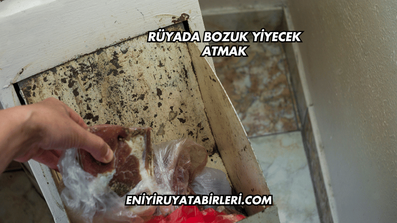 Rüyada Bozuk Yiyecek Atmak