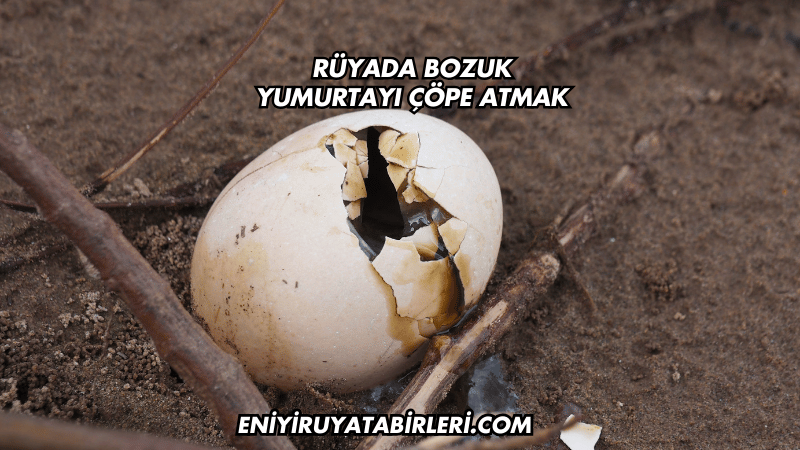 Rüyada Bozuk Yumurtayı Çöpe Atmak