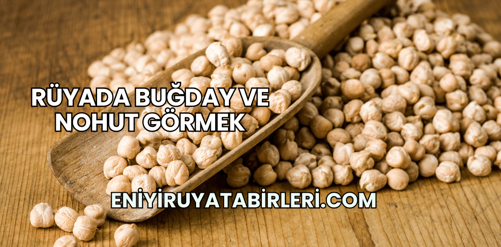 Rüyada Buğday ve Nohut Görmek