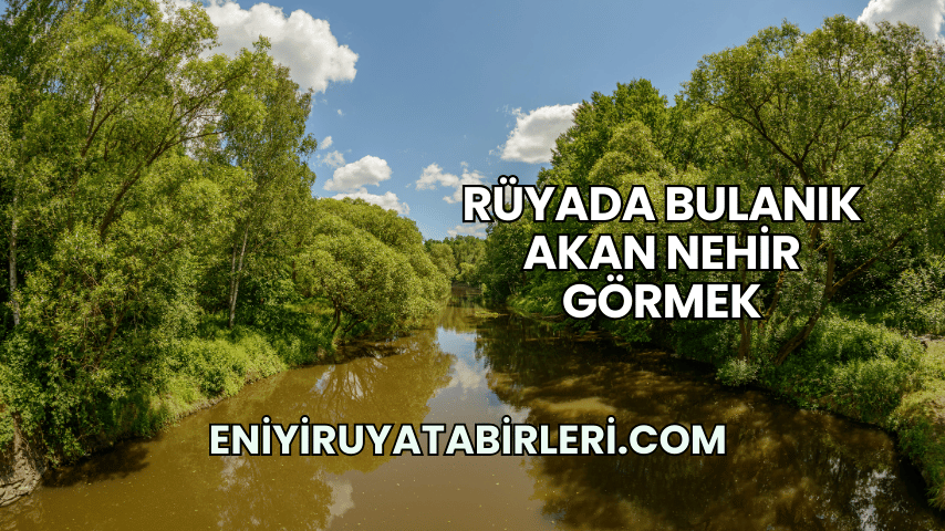 Rüyada Bulanık Akan Nehir Görmek