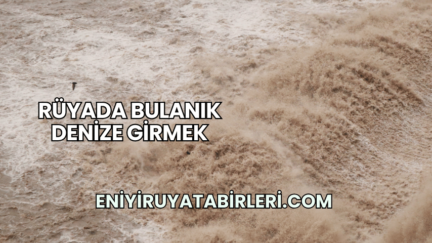 Rüyada Bulanık Denize Girmek