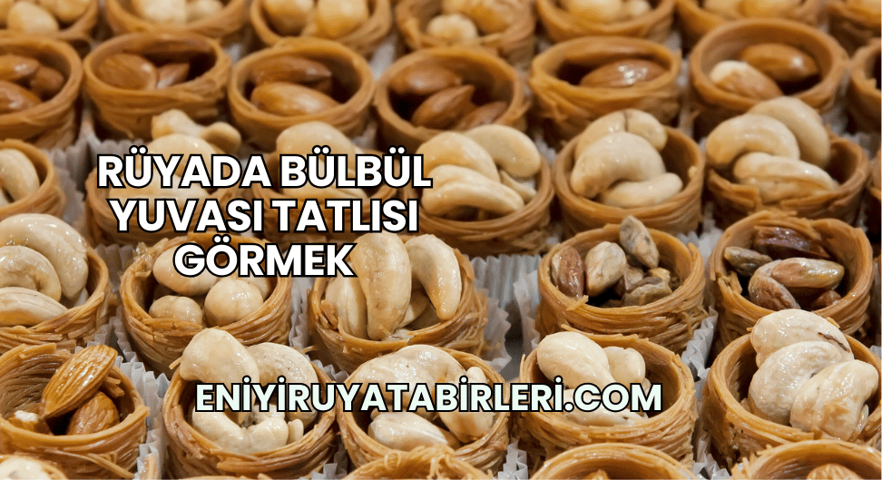 Rüyada Bülbül Yuvası Tatlısı Görmek